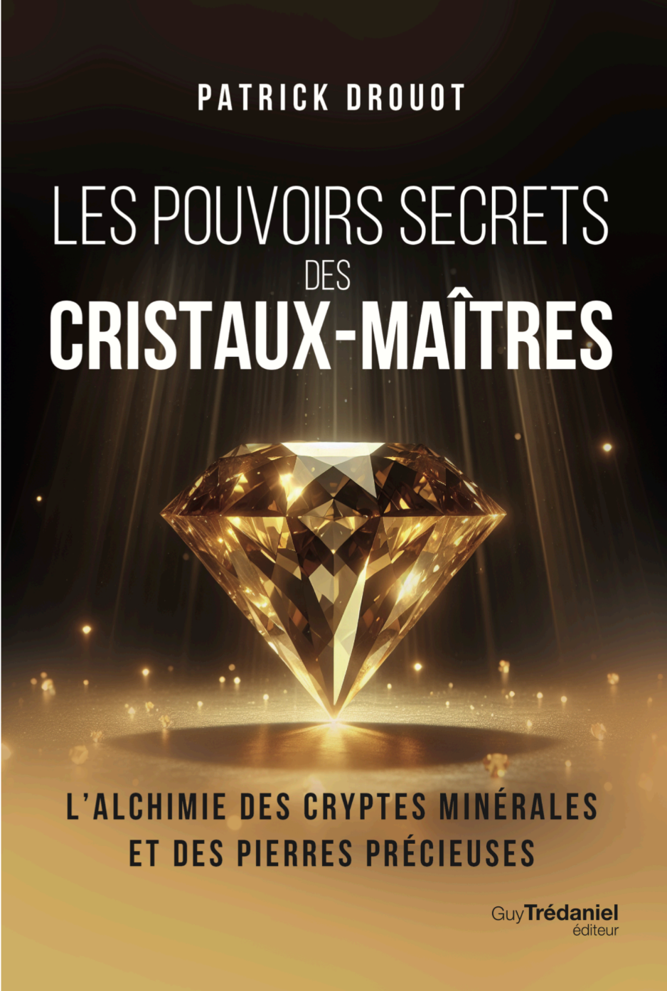 Les Pouvoirs Secrets des Cristaux-Maîtres - Patrick Drouot