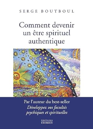 Comment devenir un être spirituel authentique ? - Serge Boutboul